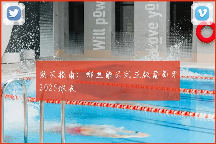 购买指南：哪里能买到正版葡萄牙2025球衣