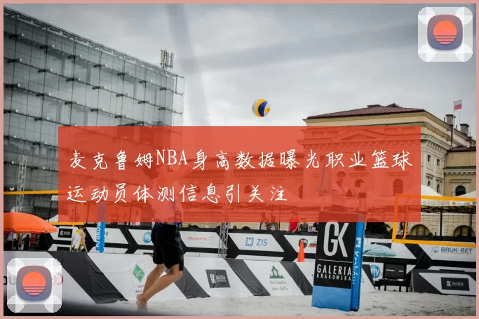 麦克鲁姆NBA身高数据曝光职业篮球运动员体测信息引关注