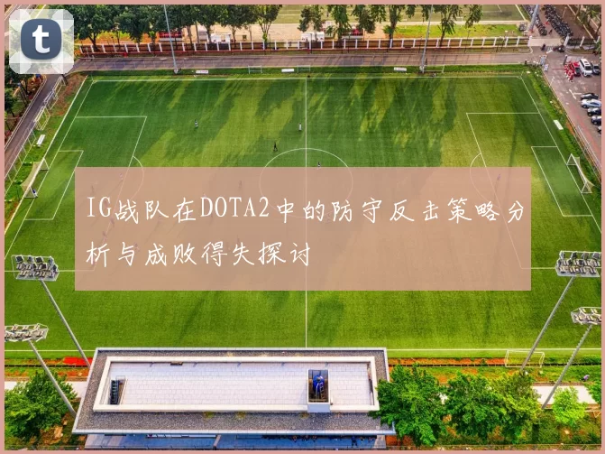 IG战队在DOTA2中的防守反击策略分析与成败得失探讨