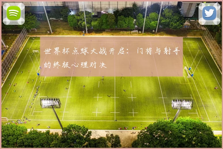 世界杯点球大战开启：门将与射手的终极心理对决