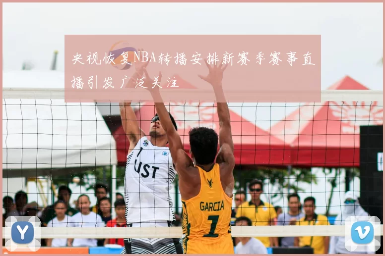 央视恢复NBA转播安排新赛季赛事直播引发广泛关注