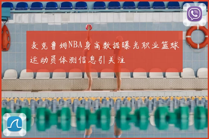 麦克鲁姆NBA身高数据曝光职业篮球运动员体测信息引关注