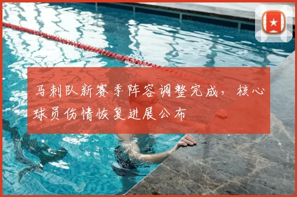 马刺队新赛季阵容调整完成，核心球员伤情恢复进展公布