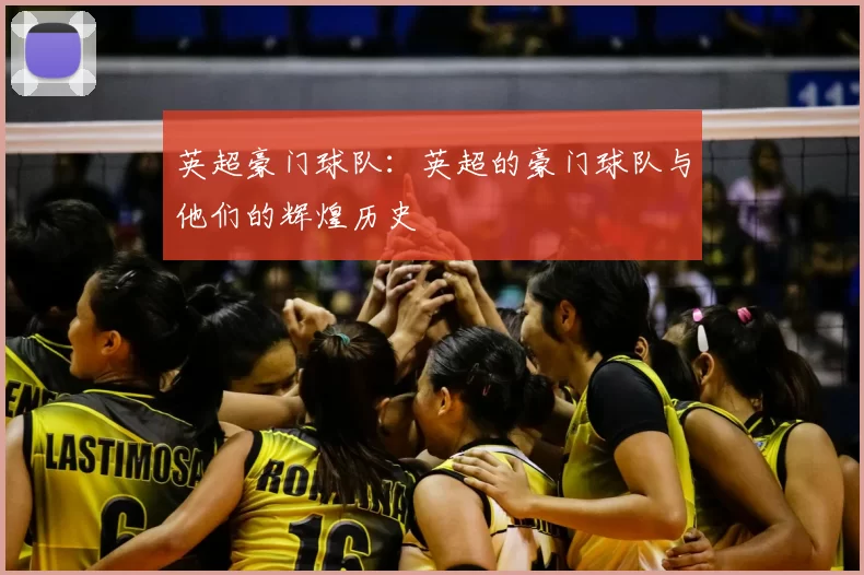 英超豪门球队:英超的豪门球队与他们的辉煌历史
