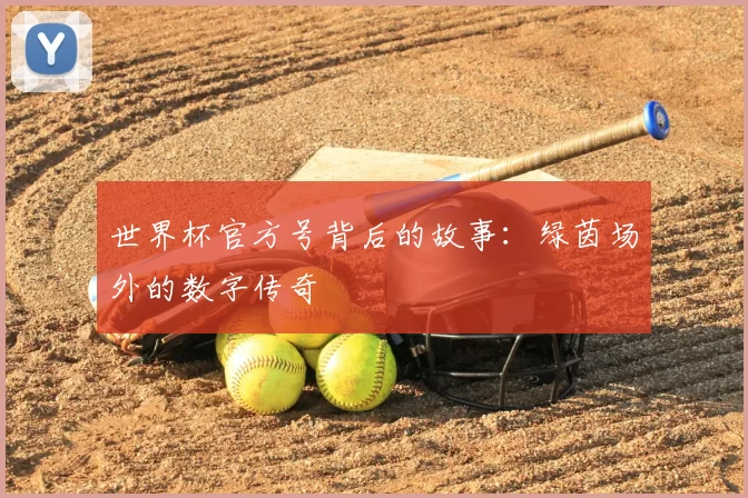 世界杯官方号背后的故事：绿茵场外的数字传奇