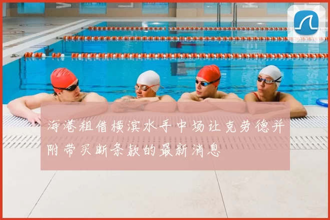 海港租借横滨水手中场让克劳德并附带买断条款的最新消息