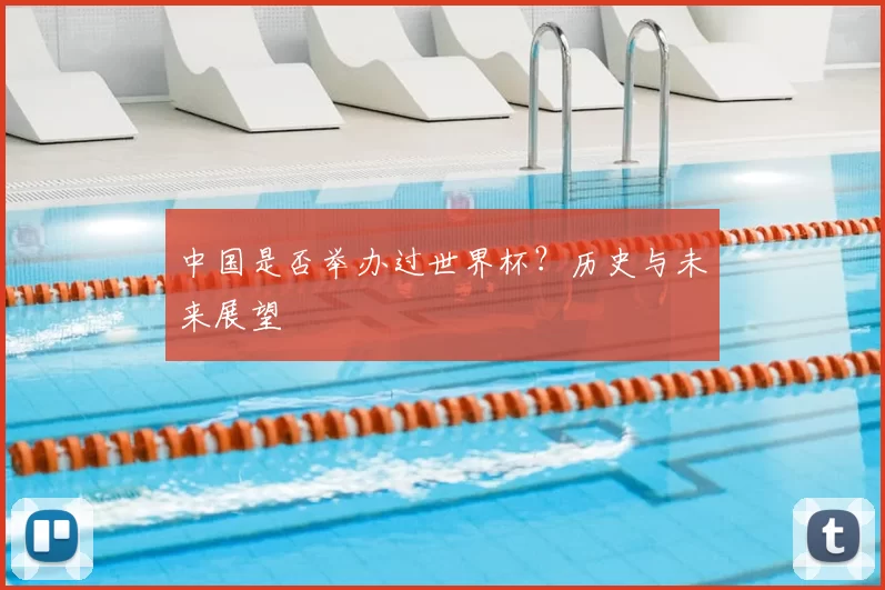 中国是否举办过世界杯?历史与未来展望