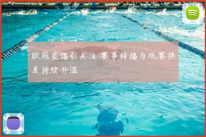 欧冠直播引关注 赛事转播与观赛热度持续升温