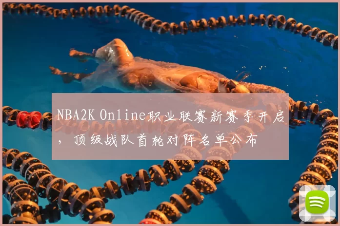 NBA2K Online职业联赛新赛季开启,顶级战队首轮对阵名单公布