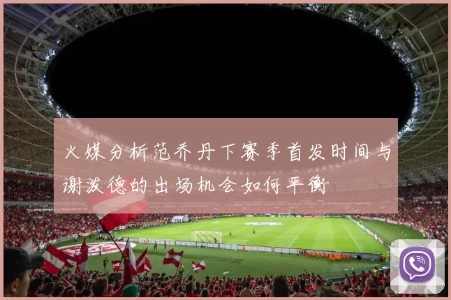 火媒分析范乔丹下赛季首发时间与谢泼德的出场机会如何平衡